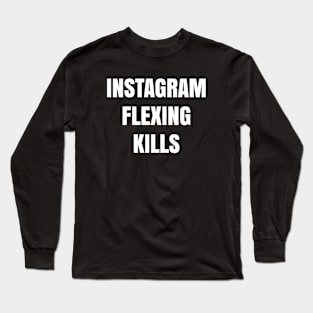 Instagram flexing kills Long Sleeve T-Shirt